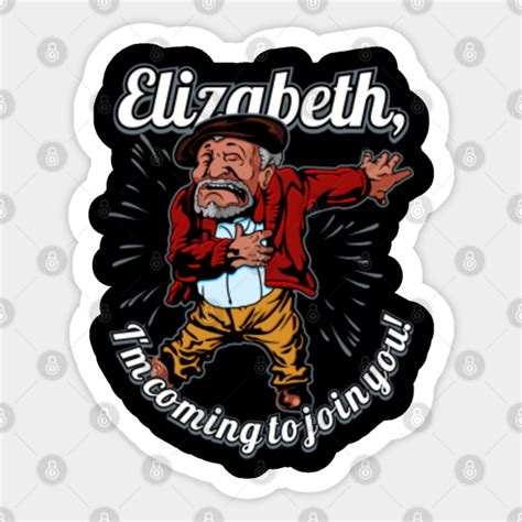 elizabeth i m coming to join you sanford and son funny meme sanford and son sticker teepublic