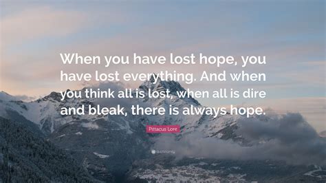 Pittacus Lore Quote When You Have Lost Hope You Have Lost Everything