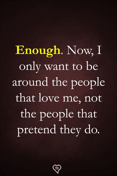 Enough Now I Only Want To Be Around The People That Love Me Not The