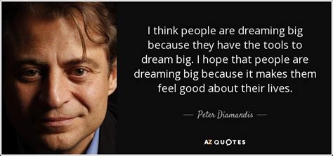 Peter Diamandis Quote I Think People Are Dreaming Big