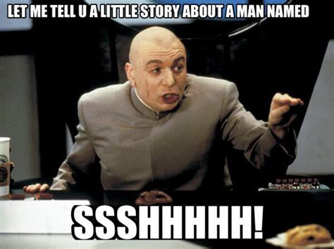 Dr Evil Let Me Tell You A Little Story About A Man Named Ssshhh