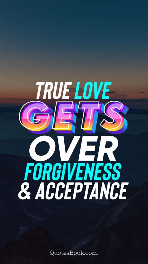 True Love Gets Over Forgiveness And Acceptance Quote By