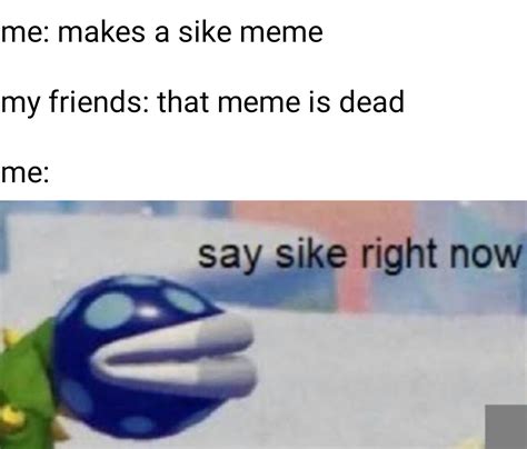 Say Sike Right Now Rmeme