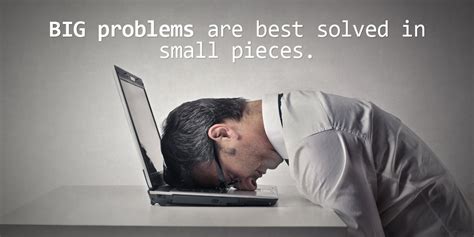 big problems are best solved in small pi sayings problems quote