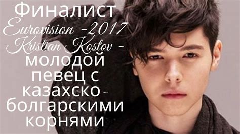 Финалист 2 место eurovision 2017 kristian kostov молодой певец с казахско болгарскими