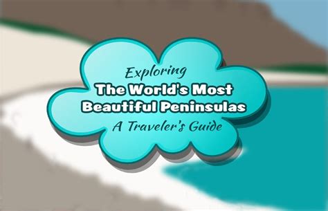 The Worlds Most Beautiful Peninsulas A Travelers Guide