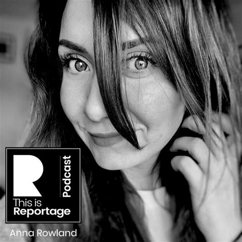 Podcast Episode 13 This Is Anna Rowland This Is Reportage
