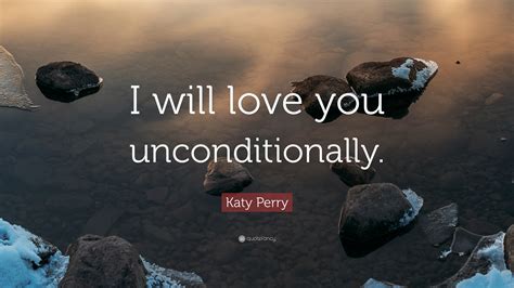 Katy Perry Quote “i Will Love You Unconditionally ”