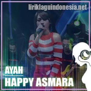 Ayah tak bisa aku ingkari tanpa engkau hidupku terasa sunyi. Lirik Lagu Happy Asmara - Ayah