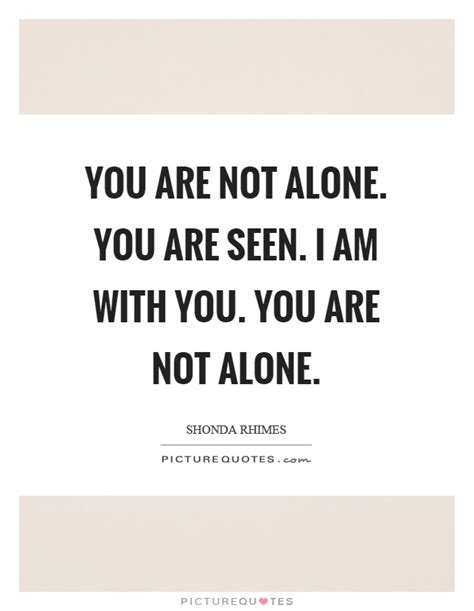 You Are Not Alone You Are Seen I Am With You You Are Not Alone