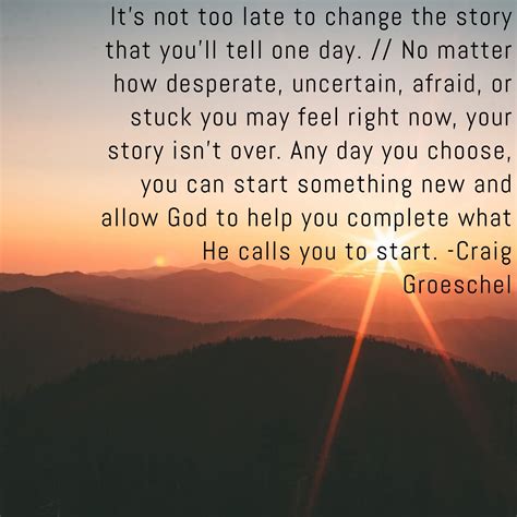 Its Not Too Late To Change The Story That Youll Tell One Day No Matter How Desperate
