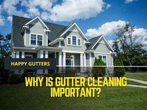 Why Is Gutter Cleaning Important Happy Gutters