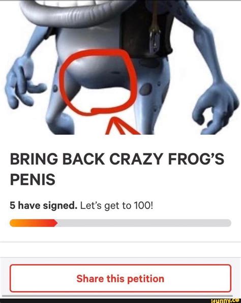 Bring Back Crazy Frogs Penis 5 Have Signed Lets Get To 100 Share