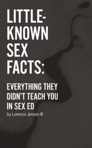 Little Known Sex Facts Everything They Didn T Teach You In Sex Ed By Lorenzo Jensen 2015