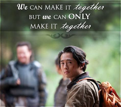 Explore our collection of motivational and famous quotes by authors you know and love. walking dead quotes | Walking Dead Glenn quote we can make it together but we can only make ...