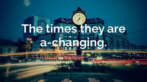 Bob Dylan Quote The Times They Are A Changing 12 Wallpapers