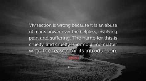 Jon Evans Quote Vivisection Is Wrong Because It Is An Abuse Of Mans