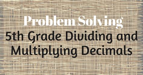 Problem Solving 5th Grade Dividing And Multiplying Decimals