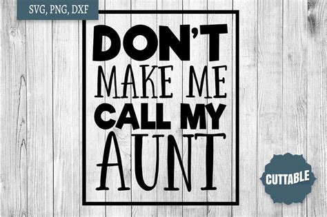 Aunt Quote Cut File Best Auntie Svg Don T Make Me Call My Aunt Svg So Fontsy