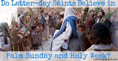 do latter day saints believe in palm sunday and the holy week