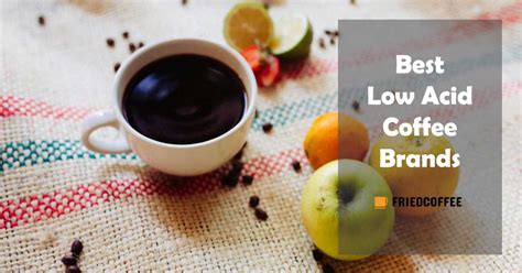 What is the best low acid coffee. 10 Best Low Acid Coffee Brands Review- Friedcoffee