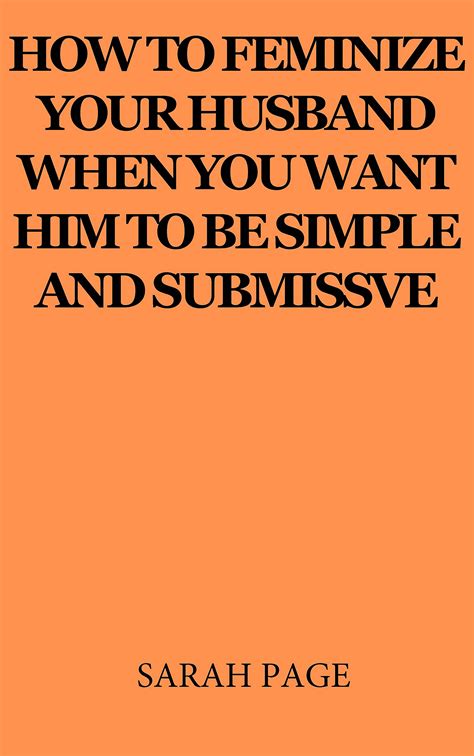 How To Feminize Your Husband When You Want Him To Be Simple And Submissive By Sarah Page Goodreads