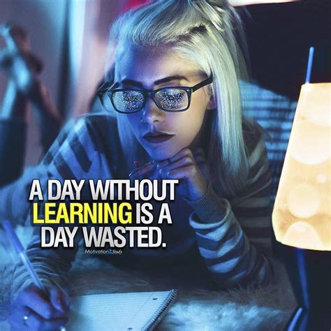 A Day Without Learning Is A Day Wasted Follow Us Motivation2study