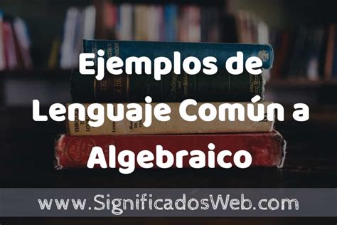 Ejemplos de Lenguaje Común a Algebraico que es Características y COMO USAR