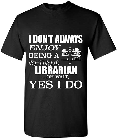 I Dont Always Enjoy Being A Retired Librarian Adult Shirt Xl Black Clothing