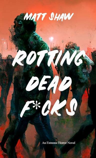 Rotting Dead Fcks An Extreme Novel Of Horror Sex Gore And The