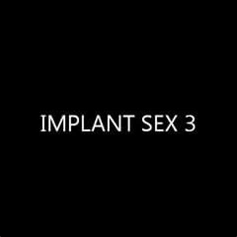 Implant Sex 3 Free Sex Mobile Porn Video Dc Xhamster Xhamster