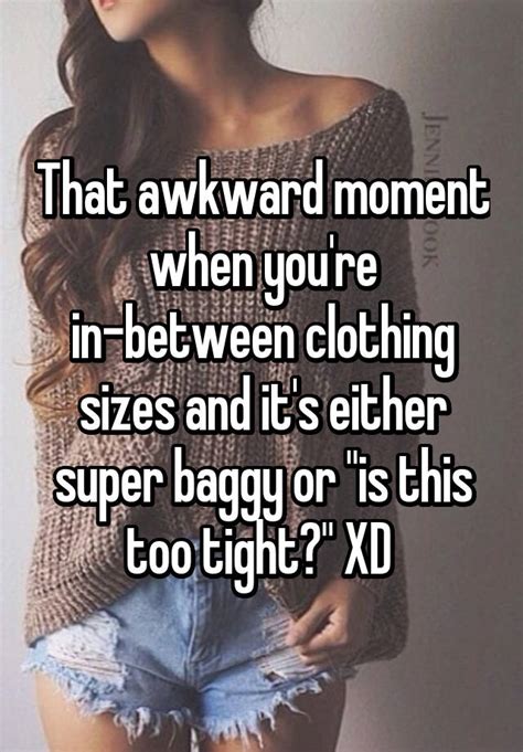 that awkward moment when you re in between clothing sizes and it s either super baggy or is