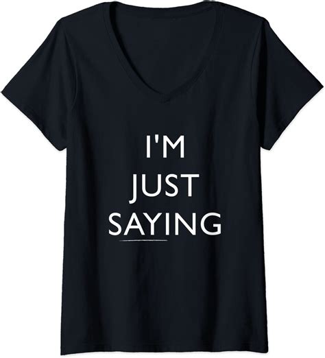 Womens Im Just Saying Funny Sayings Designs V Neck T Shirt