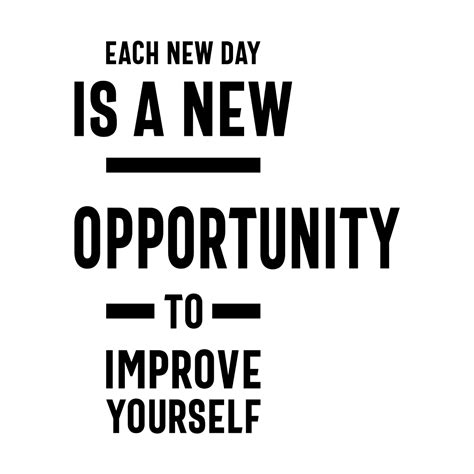 Each New Day Is A New Opportunity To Improve Yourself Motivational