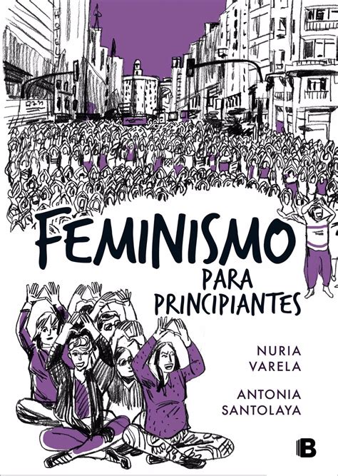 Al revisar la historia, las feministas consideran que el patriarcado ha sido negativo para la. Nuria Varela presenta 'Feminismo para Principiantes ...