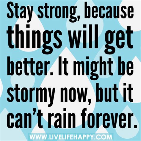 Stay Strong Because Things Will Get Better Live Life Happy