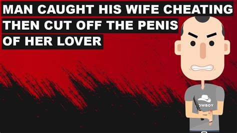 Man Caught His Wife Cheating Then Cut Off The Penis Of Her Lover