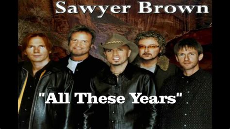 Here is the 1991 hit song by the band sawyer brown. All These Years Sawyer Brown | Sawyer brown, Beautiful songs, Sawyer