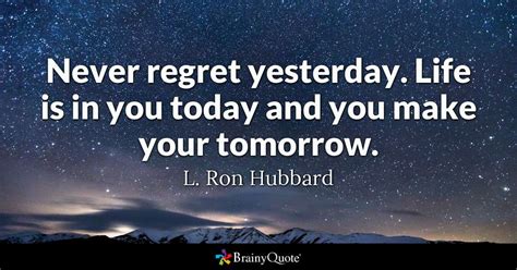 Disappointment to a noble soul is what cold water is to burning metal; L. Ron Hubbard - Never regret yesterday. Life is in you...