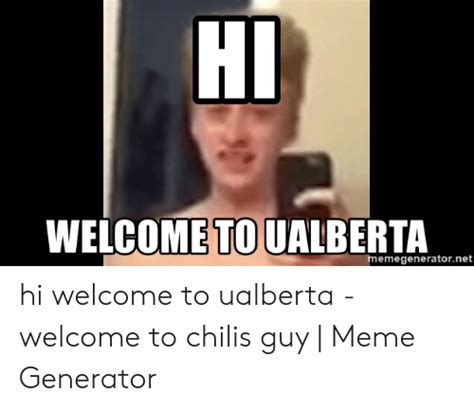Hi Welcome To Ualberta Memegeneratornet Hi Welcome To Ualberta Welcome To Chilis Guy Meme