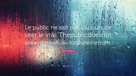 Denis Diderot Quote “le Public Ne Sait Pas Toujours De Sirer Le Vrai