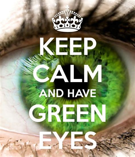 Keep Calm And Have Green Eyes Green Eye Quotes Green Eyes Green Quotes