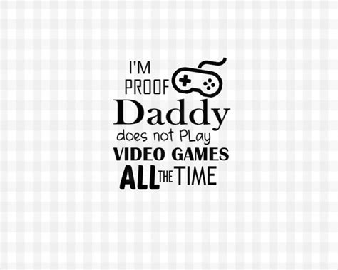 I M Proof Daddy Does Not Play Video Games All The Time Svg Etsy