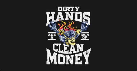 And it's just gettin' better. Dirty Hands Are A Sign Of Clean Money - Auto Mechanic - T ...