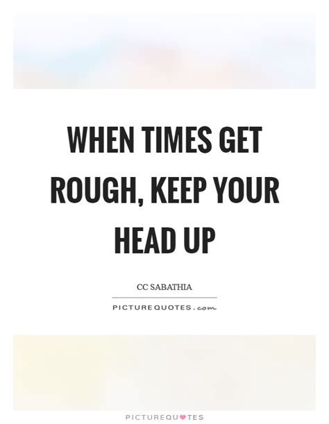 But you gotta keep your head up, oh and you can let your hair down, eh you gotta keep your head up, oh and you can let your hair down, eh. Head Up Quotes | Head Up Sayings | Head Up Picture Quotes