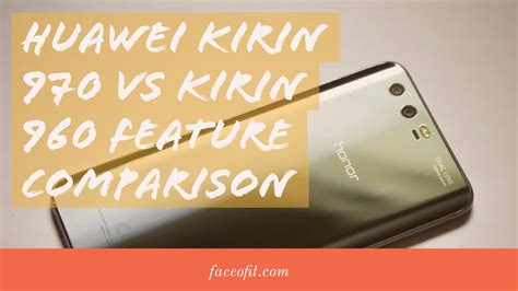 Huawei Kirin 970 Vs Kirin 960 Specifications And Feature Comparison