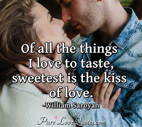 Of All The Things I Love To Taste Sweetest Is The Kiss Of Love