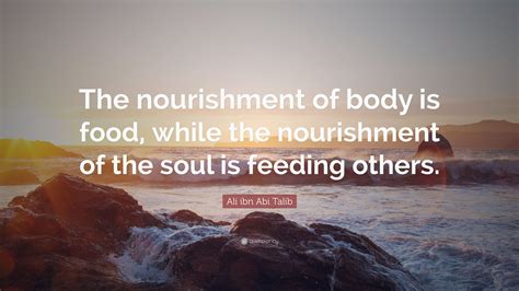 Ali Ibn Abi Talib Quote “the Nourishment Of Body Is Food While The