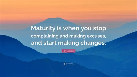 Roy Bennett Quote Maturity Is When You Stop Complaining And Making