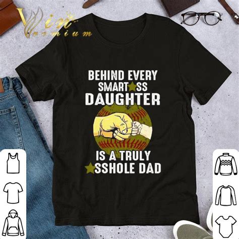 softball behind every smartass daughter is a truly asshole dad father s day shirt hoodie